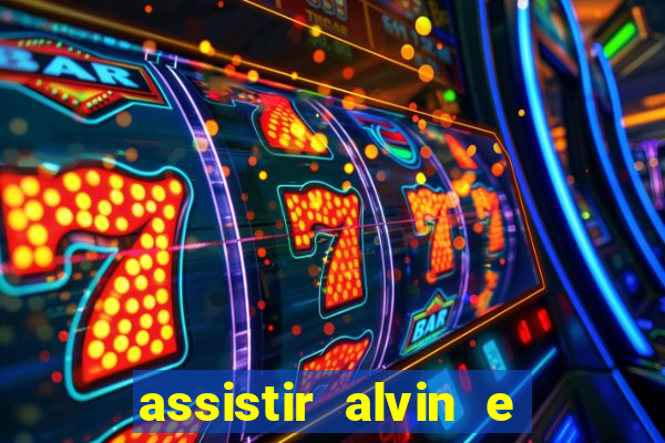 assistir alvin e os esquilos